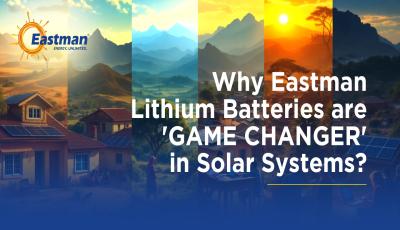 Why Eastman&#039;s Lithium Batteries are a Game Changer in Solar Systems?